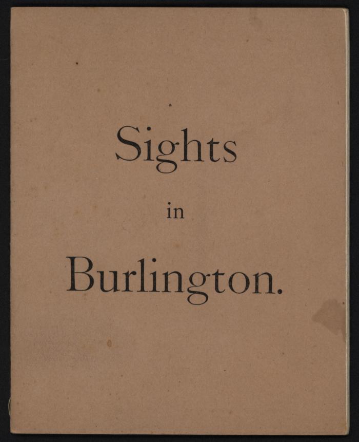Sights in Burlington, Vermont: Being a Descriptive Sketch of the 'Queen City' and its Institutions; Its Drives, Rambles, Views, Places of Interest, and Its Resources